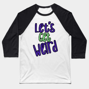 Let's get weird Baseball T-Shirt